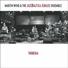 MARTIN WIND Martin Wind and the JazzBaltica Jubilee Ensemble : Theresia album cover