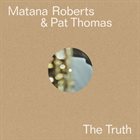 MATANA ROBERTS Matana Roberts & Pat Thomas : The Truth album cover