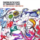 MATT RENZI Matt Renzi, Greg Burk & Jimmy Weinstein : Dancing on the Ashes of Tomorrow's Tears album cover