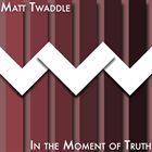 MATT TWADDLE In the Moment of Truth album cover