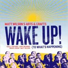 MATT WILSON Matt Wilson's Arts & Crafts ‎: Wake Up! (To What's Happening) album cover