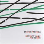 MATTHEW SHIPP Matthew Shipp, Joe Morris ‎: Broken Partials album cover