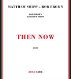 MATTHEW SHIPP Matthew Shipp - Rob Brown : Then Now album cover