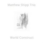 MATTHEW SHIPP Matthew Shipp Trio : World Construct album cover