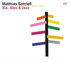 MATTHIAS SCHRIEFL Six,Alps & Jazz album cover