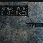 MICHAEL MOORE Michael Moore & Fred Hersch ‎: This We Know album cover