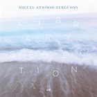 MIGUEL ATWOOD-FERGUSON Library Selection album cover