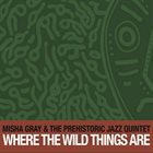 MISHA GRAY'S PREHISTORIC JAZZ QUINTET Where The Wild Things Are album cover