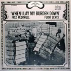 MISSISSIPPI FRED MCDOWELL Fred McDowell / Furry Lewis ‎: When I Lay My Burden Down album cover
