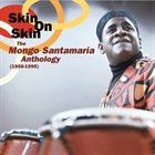 MONGO SANTAMARIA Skin on Skin: The Mongo Santamaría Anthology (1958-1995) album cover