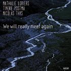 NATHALIE LORIERS Nathalie Loriers / Tineke Postma / Nicolas Thys : We Will Really Meet Again album cover