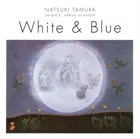 NATSUKI TAMURA Natsuki Tamura /  Jim Black /  Aaron Alexander  : White & Blue album cover