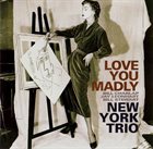 NEW YORK TRIO Love You Madly album cover