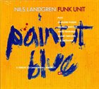 NILS LANDGREN Nils Landgren Unit ‎ : Paint It Blue album cover