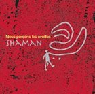 NOUS PERÇONS LES OREILLES Shaman album cover