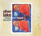 OLIVER LAKE Oliver Lake Organ Quartet : What I Heard album cover