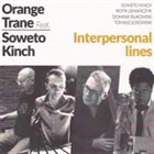 ORANGE TRANE / ORANGE TRANE ACOUSTIC TRIO Orange Trane feat. Soweto Kinch : Interpersonal Lines album cover