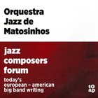 ORQUESTRA JAZZ DE MATOSINHOS Jazz Composers Forum album cover