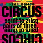 PAAL NILSSEN-LOVE Paal Nilssen-Love Circus : Pairs of Three album cover