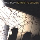 PAUL BLEY Nothing to Declare album cover