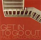 PAUL GIALLORENZO Get In To Go Out album cover