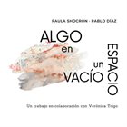 PAULA SHOCRÓN Paula Shocron - Pablo Díaz : Algo en un Espacio Vacío album cover