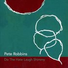 PETE ROBBINS Do The Hate Laugh Shimmy album cover