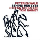 PETER EHWALD Peter Ehwald, Stefan Schultze, Tom Rainey : Behind Her Eyes album cover