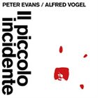 PETER EVANS Peter Evans & Alfred Vogel : Il piccolo incidente album cover
