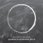 PETER KUHN No Coming, No Going - The Music Of Peter Kuhn, 1978-79 album cover