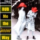 PHILLIP JOHNSTON Rub Me the Wrong Way album cover