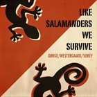 PIERRE DØRGE Dorge/Sorey/Westegaard: Like Salamanders We Survive album cover