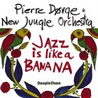PIERRE DØRGE Pierre Dørge & New Jungle Orchestra : Jazz Is Like a Banana album cover
