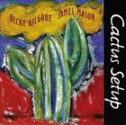 REBECCA KILGORE Becky Kilgore James Mason : Cactus Setup album cover