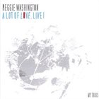 REGGIE WASHINGTON A Lot Of Love, Live! album cover