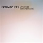 ROB MAZUREK Love Waves Ecstatic Charge album cover