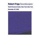 ROBERT FRIPP Soundscapes: November 30, 2000 - World Financial Centre, New York, New York album cover