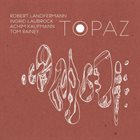 ROBERT LANDFERMANN Robert Landfermann, Ingrid Laubrock, Tom Rainey, Achim Kaufmann : Topaz album cover