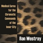 RON WESTRAY Medical Cures For The Chromatic Commands Of The Inner City album cover