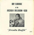 ROY ELDRIDGE At The Arcadia Ballroom -1939 (Arcadia Shuffle) album cover