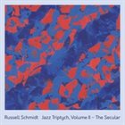 RUSSELL SCHMIDT Jazz Triptych, Vol. II : The Secular album cover