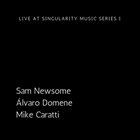 SAM NEWSOME Sam Newsome, Álvaro Domene, Michael Caratti : Live At Singularity Music Series I album cover