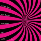 SAMUEL BLASER Samuel Blaser, Marc Ducret, Peter Bruun : ABC Vol. 1 album cover