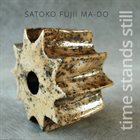 SATOKO FUJII — Satoko Fujii Ma-Do: Time Stands Still album cover