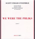 SCOTT FIELDS Scott Fields Ensemble: We Were The Phliks album cover