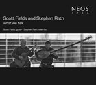 SCOTT FIELDS Scott Fields and Stephan Rath : What We Talk album cover