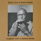 SONNY TERRY Sonny Terry / Buster Brown ‎: Toughest Terry & Baddest Brown album cover