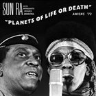 SUN RA Sun Ra & His Intergalactic Research Arkestra : Planets of Life or Death: Amiens ’73 album cover