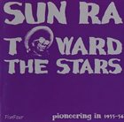 SUN RA Toward the Stars: Pioneering in 1955-56 album cover