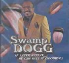 SWAMP DOGG If I Ever Kiss It....He Can Kiss It Goodbye! album cover